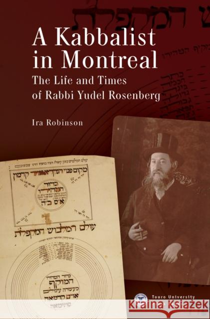 A Kabbalist in Montreal: The Life and Times of Rabbi Yudel Rosenberg Ira Robinson 9781644695036 Touro University Press