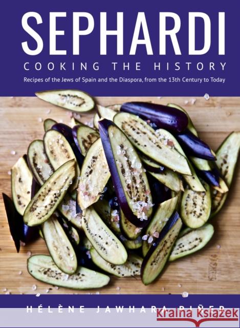 Sephardi: Cooking the History. Recipes of the Jews of Spain and the Diaspora, from the 13th Century to Today Piñer, Hélène Jawhara 9781644695319 Cherry Orchard Books