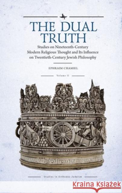 The Dual Truth, Volumes I & II: Studies on Nineteenth-Century Modern Religious Thought and Its Influence on Twentieth-Century Jewish Philosophy  9781644696118 Academic Studies Press