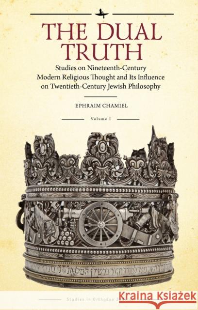 The Dual Truth, Volumes I & II: Studies on Nineteenth-Century Modern Religious Thought and Its Influence on Twentieth-Century Jewish Philosophy  9781644696125 Academic Studies Press