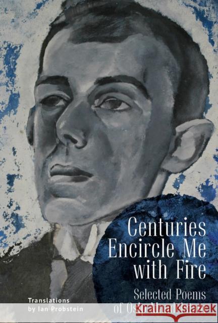 Centuries Encircle Me with Fire: Selected Poems of Osip Mandelstam. a Bilingual English-Russian Edition Mandelstam, Osip 9781644697160 Academic Studies Press