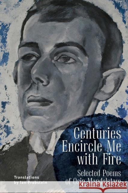 Centuries Encircle Me with Fire: Selected Poems of Osip Mandelstam. a Bilingual English-Russian Edition Mandelstam, Osip 9781644697177 Academic Studies Press