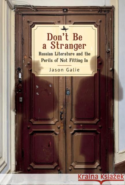 Don't Be a Stranger: Russian Literature and the Perils of Not Fitting in Jason Galie 9781644697726 Academic Studies Press