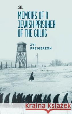 Memoirs of a Jewish Prisoner of the Gulag Zvi Preigerzon Alex Lahav Alex Lahav 9781644699034 Cherry Orchard Books
