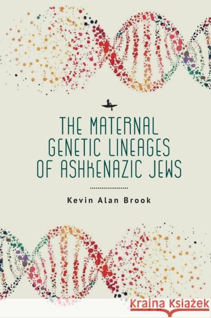 The Maternal Genetic Lineages of Ashkenazic Jews Kevin Alan Brook 9781644699843 Academic Studies Press