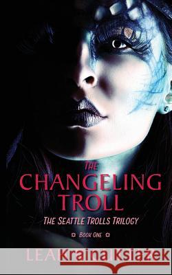 The Changeling Troll: The Seattle Trolls Trilogy: Book One Leah R. Cutter 9781644700341