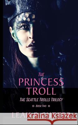 The Princess Troll: The Seattle Trolls Trilogy: Book Two Leah R. Cutter 9781644700372 Knotted Road Press Incorporated