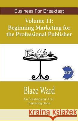 Beginning Marketing for the Professional Publisher Blaze Ward 9781644700488 Knotted Road Press Incorporated