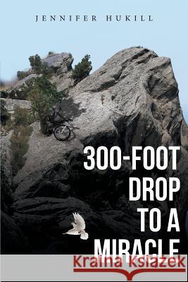 300-Foot Drop to a Miracle Jennifer Hukill 9781644710630 Covenant Books