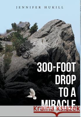 300-Foot Drop to a Miracle Jennifer Hukill 9781644710647 Covenant Books