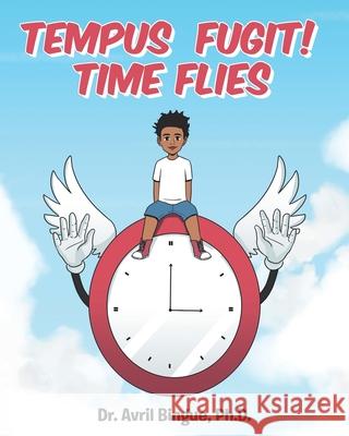 Tempus Fugit! Time Flies Dr Avril Bingue, PH D 9781644711507 Covenant Books