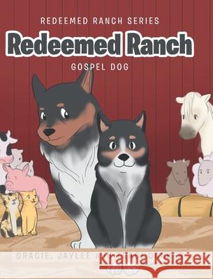 Redeemed Ranch: Gospel Dog Gracie Danker, Jaylee Danker, Traci Danker 9781644711880 Covenant Books