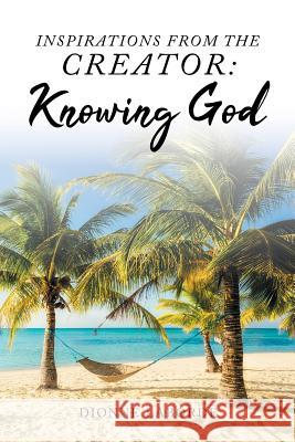 Inspirations From The Creator: Knowing God Dionne Laborde 9781644712610