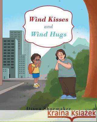 Wind Kisses and Wind Hugs Diana Shoemaker 9781644714720 Covenant Books