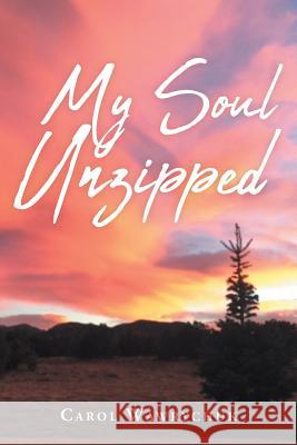 My Soul Unzipped Carol Wawrychuk 9781644714904 Covenant Books