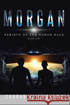 Morgan: Rebirth of the Human Race: Book One Conrad a. Fjetland 9781644714928 Covenant Books