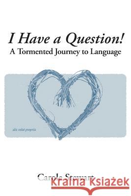 I Have a Question!: A Tormented Journey to Language Carole Stewart   9781644715673 Covenant Books