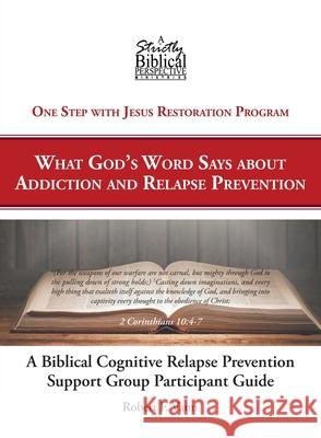 A Biblical Cognitive Relapse Prevention Support Group: What God's Word Says about Relapse Prevention: Participant Workbook Robert F Vann 9781644715963 Covenant Books