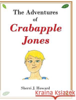 The Adventures of Crabapple Jones Sherri J. Howard 9781644716007 Covenant Books