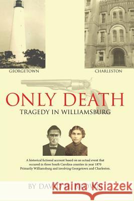 Only Death: Tragedy in Williamsburg David H Brown 9781644718759 Covenant Books