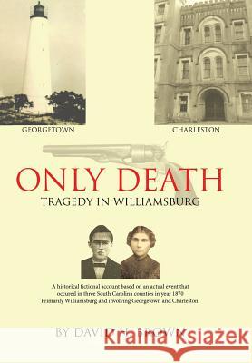 Only Death: Tragedy in Williamsburg David H Brown 9781644718766 Covenant Books
