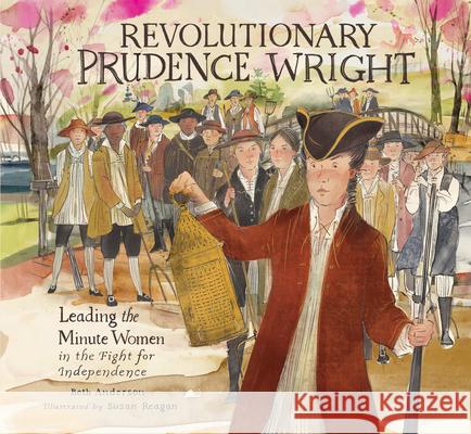 Revolutionary Prudence Wright: Leading the Minute Women in the Fight for Independence Beth Anderson Susan Reagan 9781644720578 Calkins Creek Books