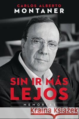 Sin IR Más Lejos. Memorias / Without Going Further Montaner, Carlos Alberto 9781644730676