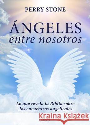 Ángeles Entre Nosotros: Lo Que Revela La Biblia Sobre Los Encuentros Angelicales / Angels Among Us Stone, Perry 9781644731437
