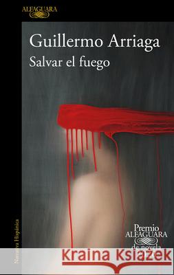 Salvar El Fuego (Premio Alfaguara 2020) / Saving the Fire Arriaga, Guillermo 9781644731925