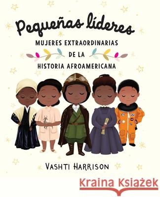 Pequeñas Líderes: Mujeres Extraordinarias de la Historia Afroamericana / Little Leaders: Bold Women in Black History Harrison, Vashti 9781644733806 Vintage Espanol