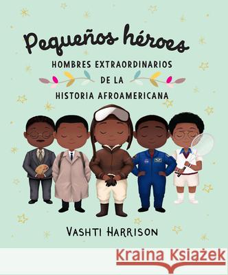 Pequeños Héroes: Hombres Extraordinarios de la Historia Afroamericana / Little L Egends: Exceptional Men in Black History Harrison, Vashti 9781644733813 Vintage Espanol