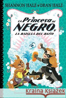 La Princesa de Negro Y La Batalla del Baño / The Princess in Black and the Bathtime Battle Hale, Shannon 9781644733844