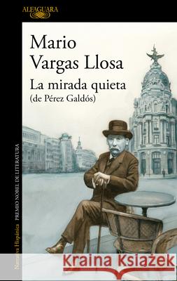 La Mirada Quieta (de Pérez Galdós) / The Quiet Gaze (of Pérez Galdós) Llosa, Mario Vargas 9781644735978 Alfaguara