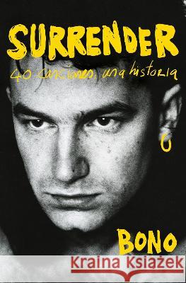 Surrender. 40 canciones, una historia / Surrender: 40 Songs, One Story Bono 9781644737194 Penguin Random House Grupo Editorial (USA) LL