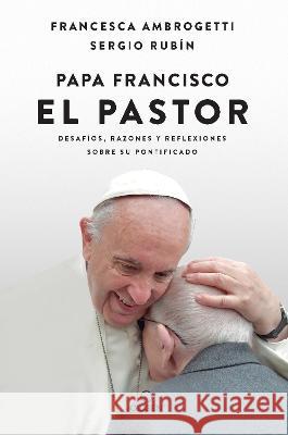 Papa Francisco: El Pastor: Desaf?os, Razones Y Reflexiones Sobre Su Pontificado / Pope Francis: The Shepherd. Struggles, Reasons, and Thoughts on His Sergio Rubin Francesca Ambrogetti 9781644738528 Origen