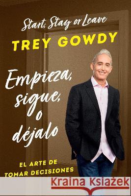 Empieza, Sigue O D?jalo / Start, Stay, or Leave: The Art of Decision Making Trey Gowdy 9781644738979 Aguilar