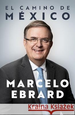 El camino a México / Mexico: Our Path Forward MARCELO EBRARD 9781644739044 Penguin Random House Grupo Editorial