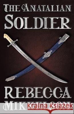 The Anatalian Soldier Rebecca Mikkelson 9781644771044 Authors 4 Authors Publishing Cooperative