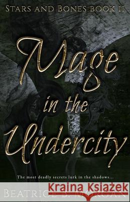 Mage In the Undercity Beatrice B. Morgan 9781644771075 Authors 4 Authors Publishing Cooperative