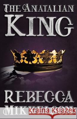 The Anatalian King Rebecca Mikkelson 9781644771792