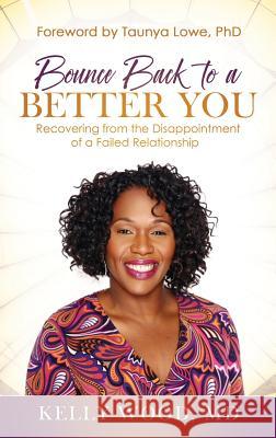 Bounce Back to a Better You: Recovering from the Disappointment of a Failed Relationship Dr Kelly Wood 9781644840146 Purposely Created Publishing Group