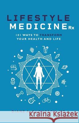 Lifestyle Medicine Rx: 101 Ways to TRANSFORM Your Health and Life Thompson, Diane 9781644840344