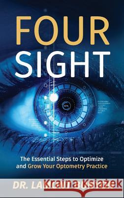 FourSight: The Essential Steps to Optimize and Grow Your Optometry Practice Lamont Bunyon 9781644840658 Purposely Created Publishing Group