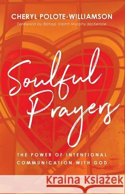 Soulful Prayers: The Power of Intentional Communication with God Cheryl Polote-Williamson 9781644840726 Purposely Created Publishing Group