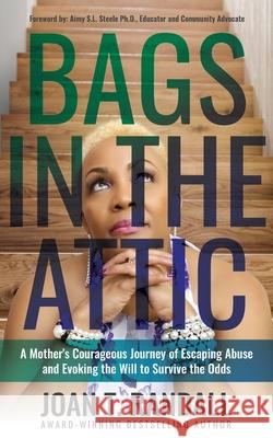 Bags in the Attic: A Mother's Courageous Journey of Escaping Abuse and Evoking the Will to Survive the Odds Joan T. Randall 9781644841600