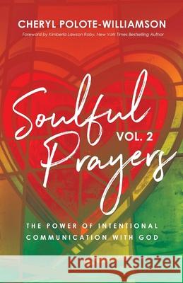 Soulful Prayers, Volume 2: The Power of Intentional Communication with God Cheryl Polote-Williamson Kimberla Lawson Roby 9781644841730 Purposely Created Publishing Group