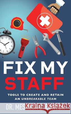 Fix My Staff: Tools to Create and Retain an Unbreakable Team Mesheca C. Bunyon 9781644842256 Purposely Created Publishing Group