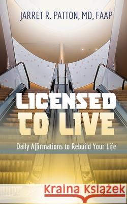 Licensed to Live: Daily Affirmations to Rebuild Your Life Jarret R. Patton 9781644842287