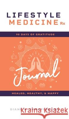 Lifestyle Medicine Rx: 90 Days of Gratitude: Healed, Healthy, & Happy Diane Thompson 9781644842386