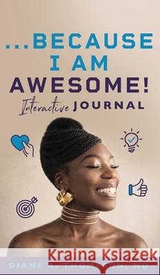 ...Because I Am Awesome!: Interactive Journal Diane Thompson 9781644842416 Purposely Created Publishing Group